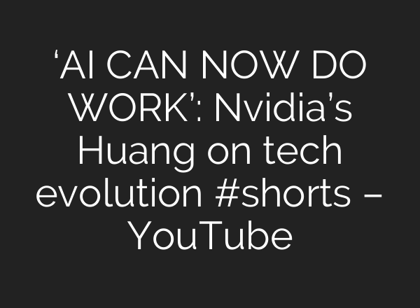 ‘AI CAN NOW DO WORK’: Nvidia’s Huang on tech evolution #shorts – YouTube