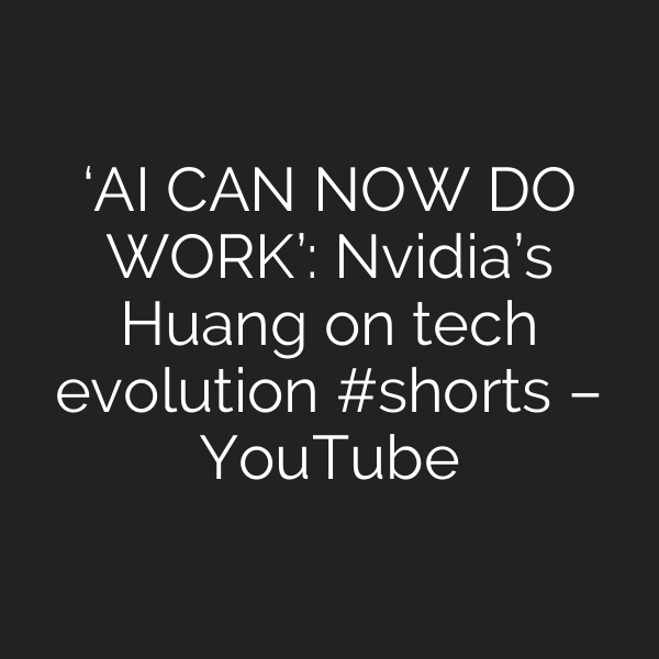 ‘AI CAN NOW DO WORK’: Nvidia’s Huang on tech evolution #shorts – YouTube