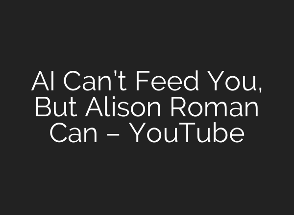 AI Can’t Feed You, But Alison Roman Can – YouTube