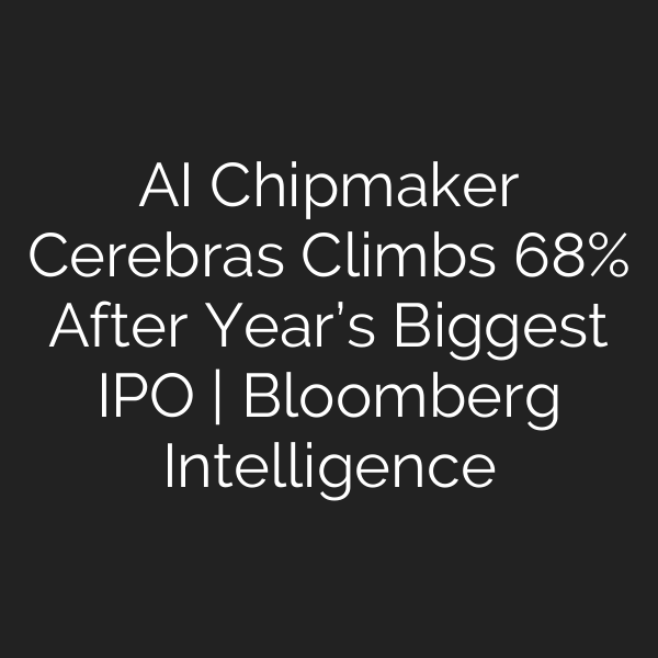 AI Chipmaker Cerebras Climbs 68% After Year’s Biggest IPO | Bloomberg Intelligence