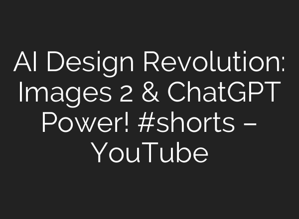 AI Design Revolution: Images 2 & ChatGPT Power! #shorts – YouTube