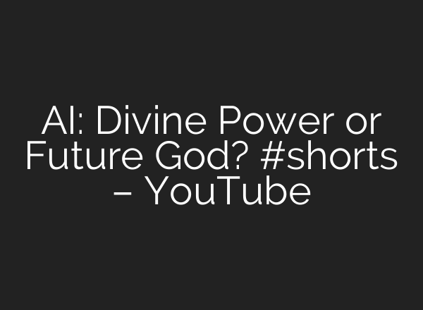AI: Divine Power or Future God? #shorts – YouTube