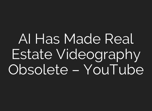 AI Has Made Real Estate Videography Obsolete – YouTube