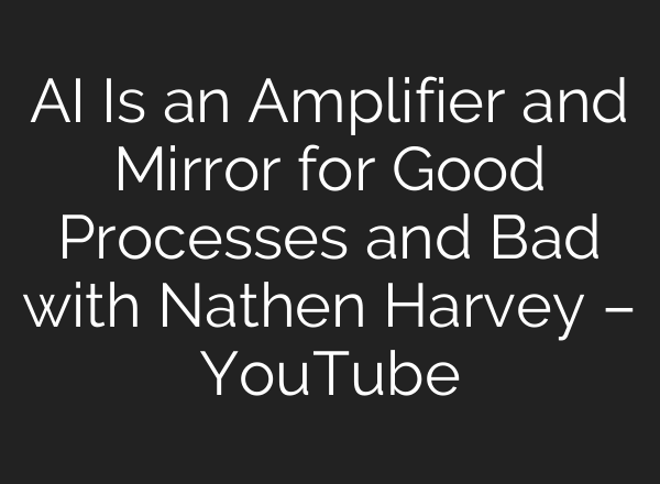 AI Is an Amplifier and Mirror for Good Processes and Bad with Nathen Harvey – YouTube