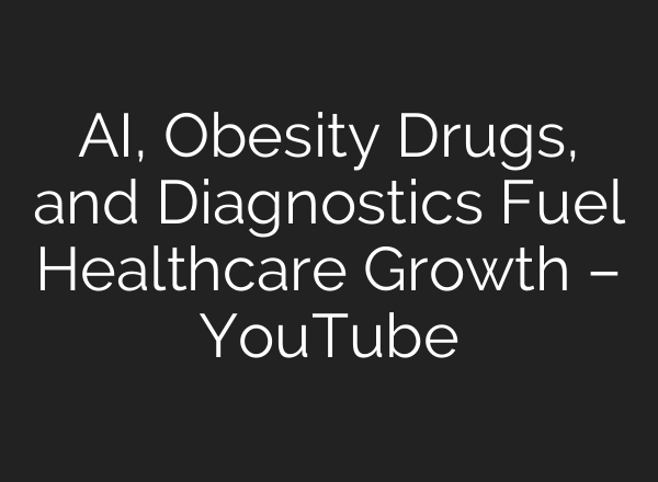 AI, Obesity Drugs, and Diagnostics Fuel Healthcare Growth – YouTube