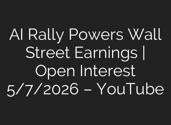 AI Rally Powers Wall Street Earnings | Open Interest 5/7/2026 – YouTube