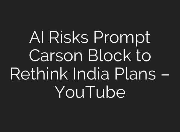 AI Risks Prompt Carson Block to Rethink India Plans – YouTube