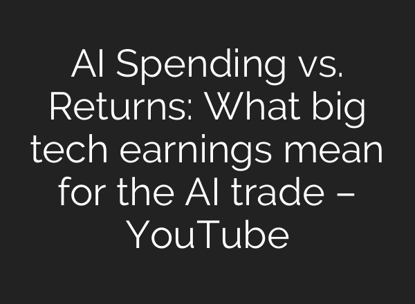 AI Spending vs. Returns: What big tech earnings mean for the AI trade – YouTube