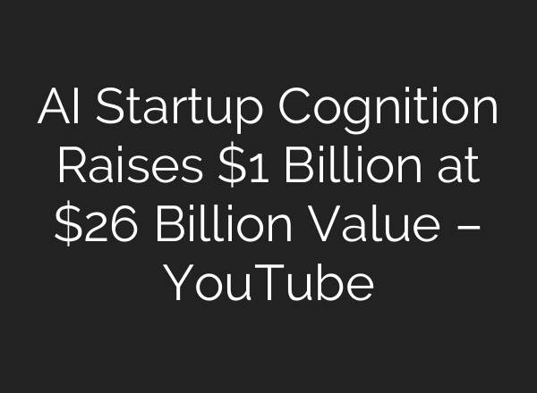 AI Startup Cognition Raises $1 Billion at $26 Billion Value – YouTube