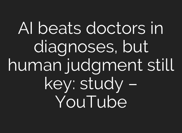 AI beats doctors in diagnoses, but human judgment still key: study – YouTube