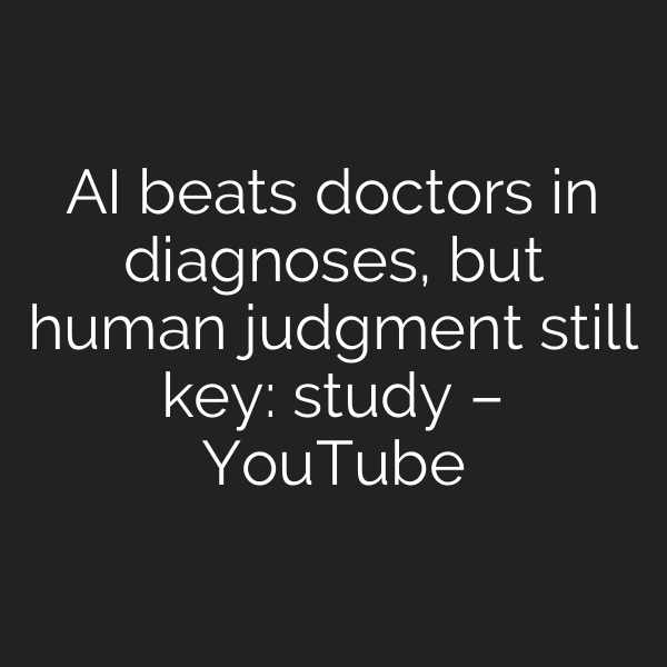 AI beats doctors in diagnoses, but human judgment still key: study – YouTube