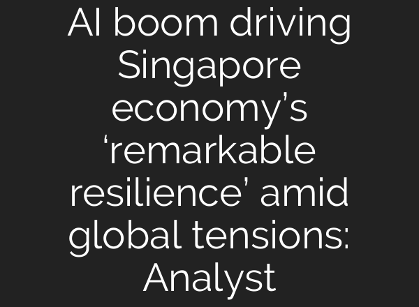 AI boom driving Singapore economy’s ‘remarkable resilience’ amid global tensions: Analyst