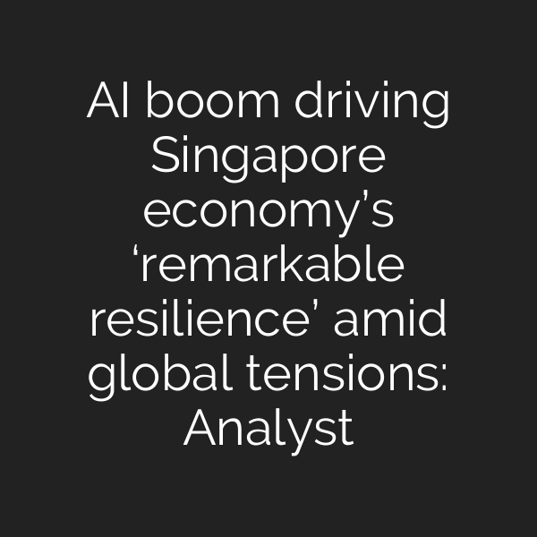 AI boom driving Singapore economy’s ‘remarkable resilience’ amid global tensions: Analyst