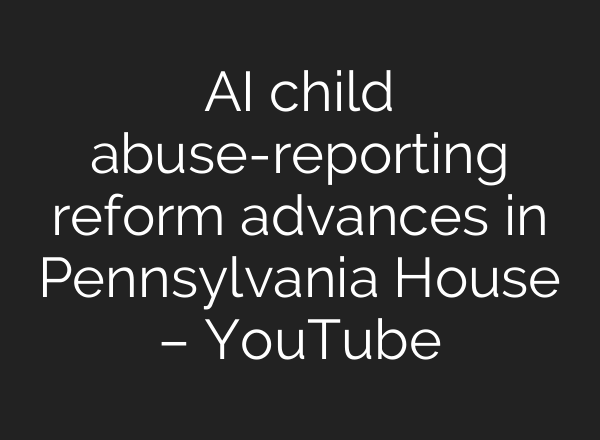 AI child abuse-reporting reform advances in Pennsylvania House – YouTube
