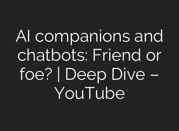 AI companions and chatbots: Friend or foe? | Deep Dive – YouTube