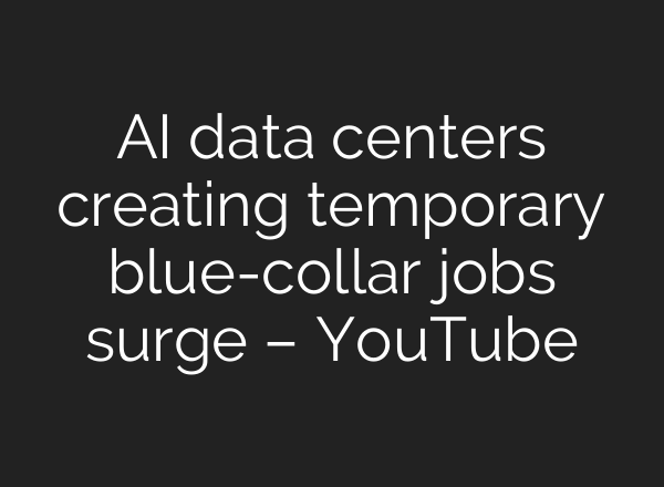 AI data centers creating temporary blue-collar jobs surge – YouTube