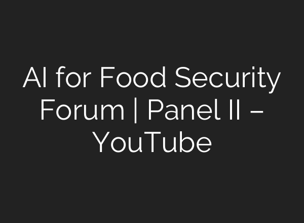 AI for Food Security Forum | Panel II – YouTube
