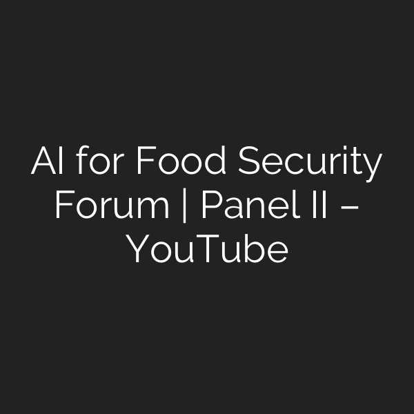 AI for Food Security Forum | Panel II – YouTube