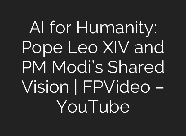 AI for Humanity: Pope Leo XIV and PM Modi’s Shared Vision | FPVideo – YouTube