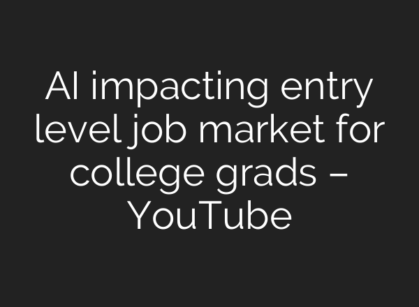 AI impacting entry level job market for college grads – YouTube