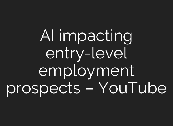 AI impacting entry-level employment prospects – YouTube