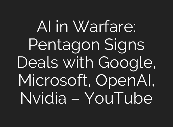 AI in Warfare: Pentagon Signs Deals with Google, Microsoft, OpenAI, Nvidia – YouTube