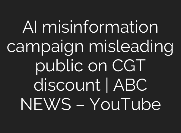 AI misinformation campaign misleading public on CGT discount | ABC NEWS – YouTube