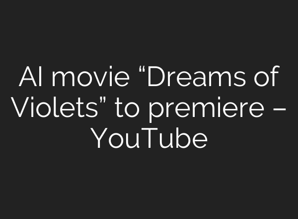 AI movie “Dreams of Violets” to premiere – YouTube