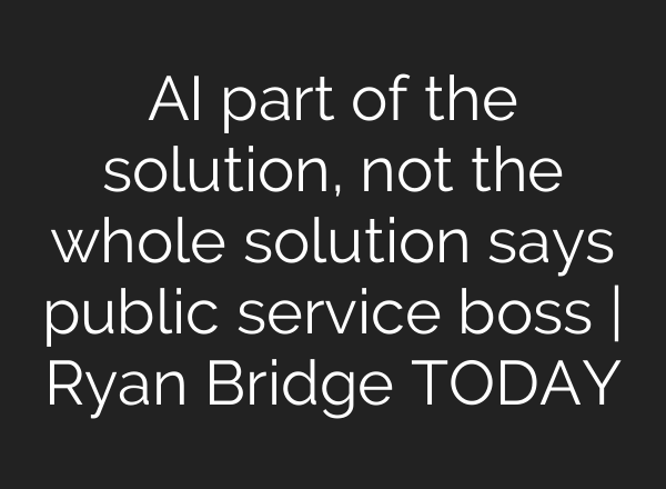 AI part of the solution, not the whole solution says public service boss | Ryan Bridge TODAY