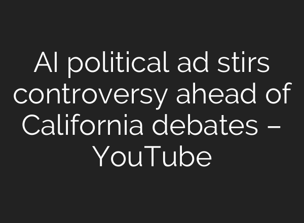 AI political ad stirs controversy ahead of California debates – YouTube