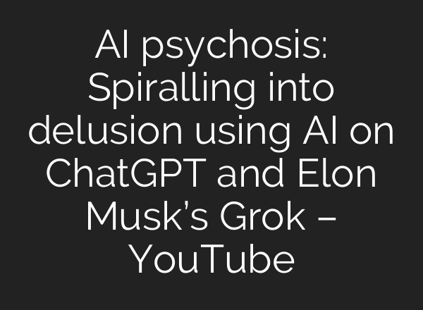 AI psychosis: Spiralling into delusion using AI on ChatGPT and Elon Musk’s Grok – YouTube