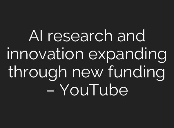 AI research and innovation expanding through new funding – YouTube