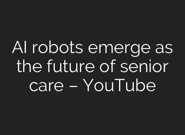 AI robots emerge as the future of senior care – YouTube