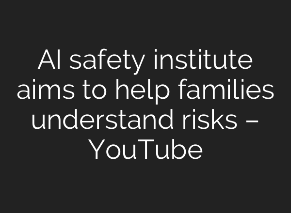 AI safety institute aims to help families understand risks – YouTube