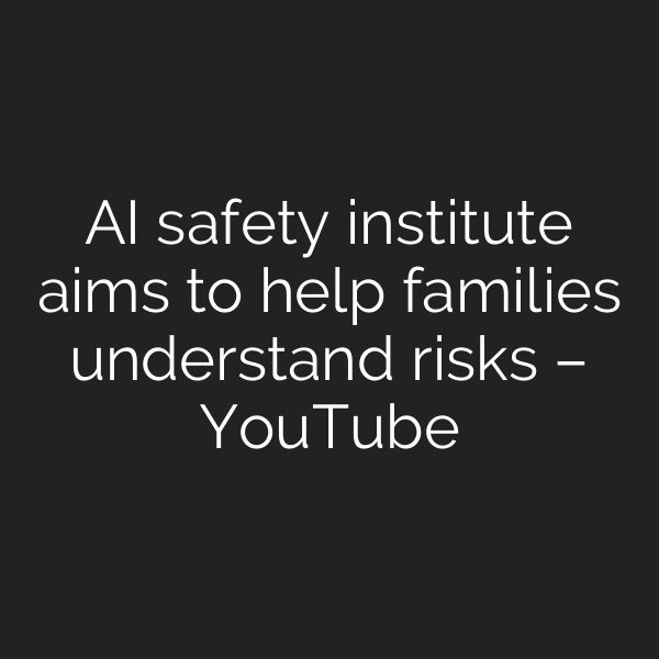 AI safety institute aims to help families understand risks – YouTube