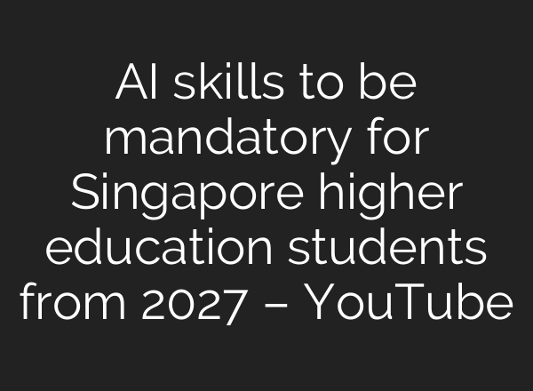 AI skills to be mandatory for Singapore higher education students from 2027 – YouTube