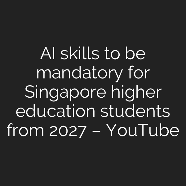 AI skills to be mandatory for Singapore higher education students from 2027 – YouTube