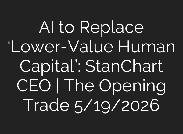 AI to Replace ‘Lower-Value Human Capital’: StanChart CEO | The Opening Trade 5/19/2026