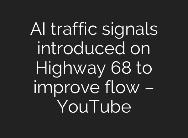 AI traffic signals introduced on Highway 68 to improve flow – YouTube
