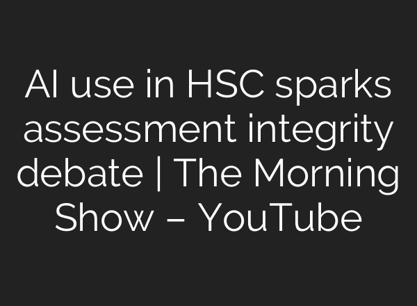 AI use in HSC sparks assessment integrity debate | The Morning Show – YouTube