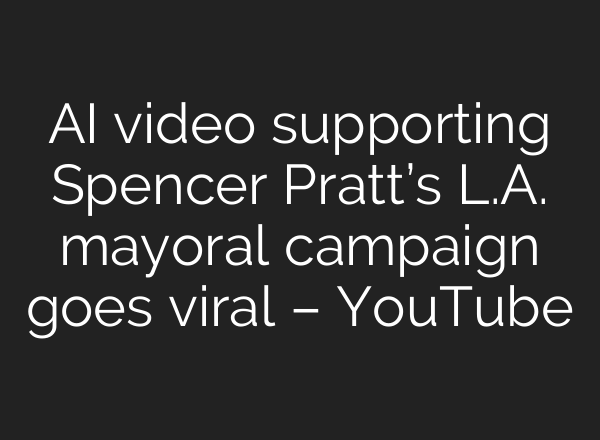 AI video supporting Spencer Pratt’s L.A. mayoral campaign goes viral – YouTube