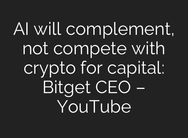 AI will complement, not compete with crypto for capital: Bitget CEO – YouTube