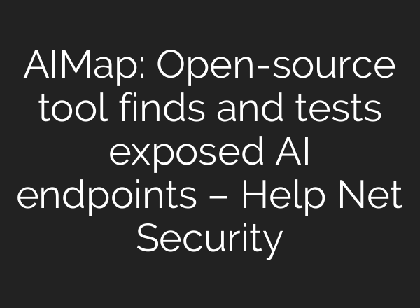 AIMap: Open-source tool finds and tests exposed AI endpoints – Help Net Security