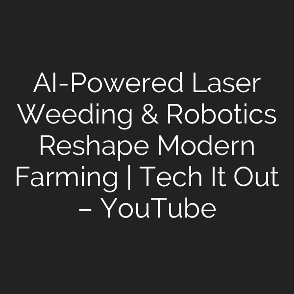 AI-Powered Laser Weeding & Robotics Reshape Modern Farming | Tech It Out – YouTube