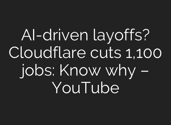 AI-driven layoffs? Cloudflare cuts 1,100 jobs: Know why – YouTube