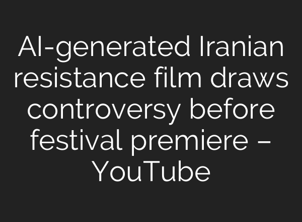 AI-generated Iranian resistance film draws controversy before festival premiere – YouTube