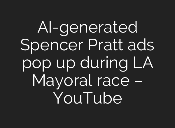 AI-generated Spencer Pratt ads pop up during LA Mayoral race – YouTube
