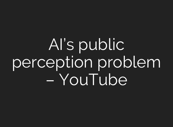 AI’s public perception problem – YouTube