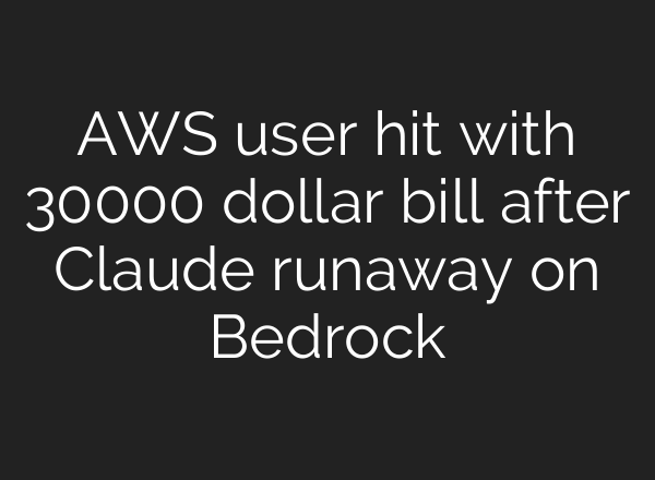 AWS user hit with 30000 dollar bill after Claude runaway on Bedrock