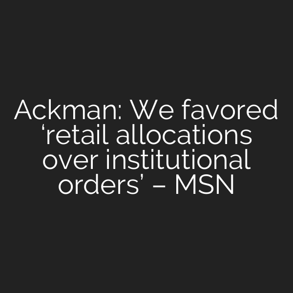 Ackman: We favored ‘retail allocations over institutional orders’ – MSN